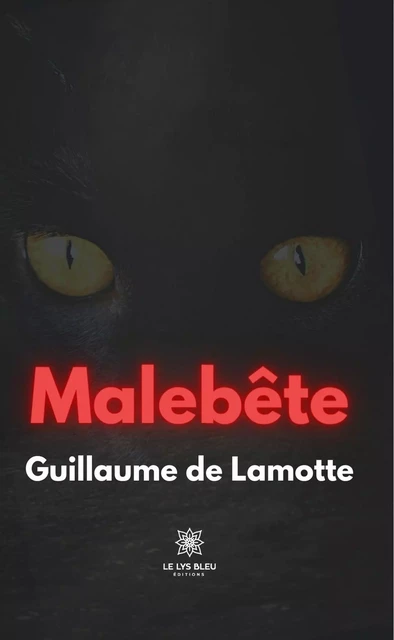 Malebête - Guillaume de Lamotte - Le Lys Bleu Éditions