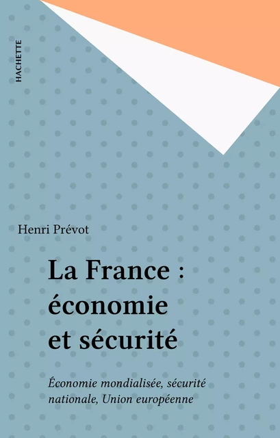 La France : économie et sécurité - Henri Prévot - Hachette (réédition numérique FeniXX)