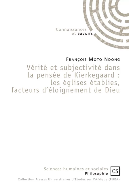 Vérité et subjectivité dans la pensée de Kierkegaard : les églises établies, facteurs d'éloignement de Dieu - François Moto Ndong - Connaissances & Savoirs