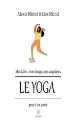 Mes kilos, mon image, mes angoisses - Le yoga pour s'en sortir