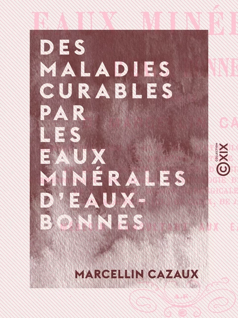 Des maladies curables par les eaux minérales d'Eaux-Bonnes - Marcellin Cazaux - Collection XIX