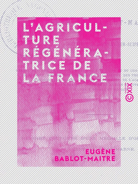 L'Agriculture régénératrice de la France - Eugène Bablot-Maitre - Collection XIX