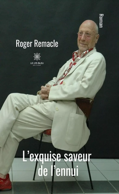 L’exquise saveur de l’ennui - Roger Remacle - Le Lys Bleu Éditions