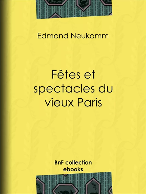 Fêtes et spectacles du vieux Paris - Edmond Neukomm - BnF collection ebooks