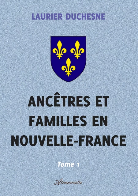 Ancêtres et familles en Nouvelle-France, Tome 1 - Laurier Duchesne - Atramenta