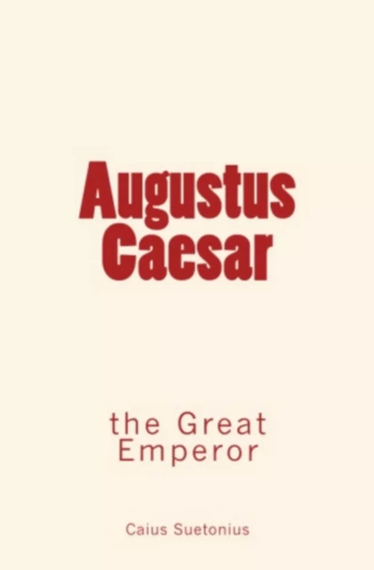 Augustus Caesar: the Great Emperor - Caius T. Suetonius - Editions Le Mono