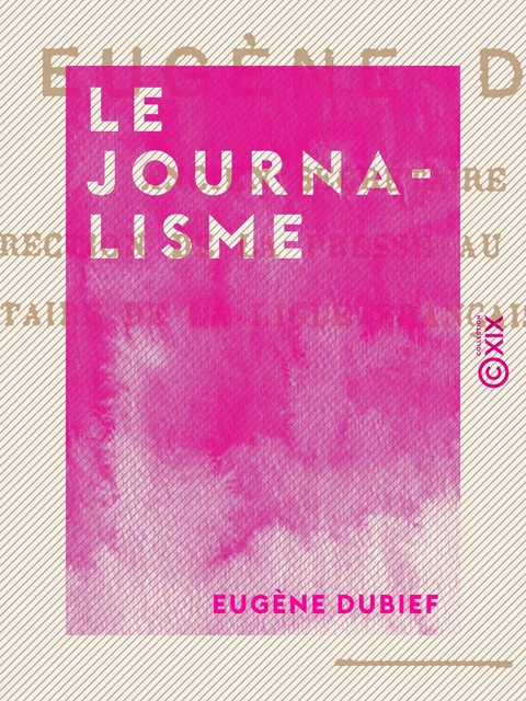 Le Journalisme - Eugène Dubief - Collection XIX