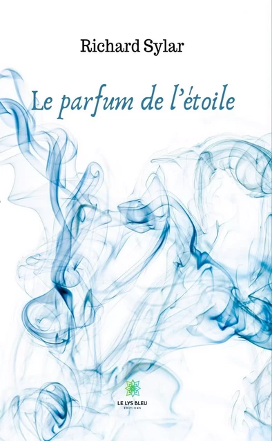 Le parfum de l’étoile - Richard Sylar - Le Lys Bleu Éditions