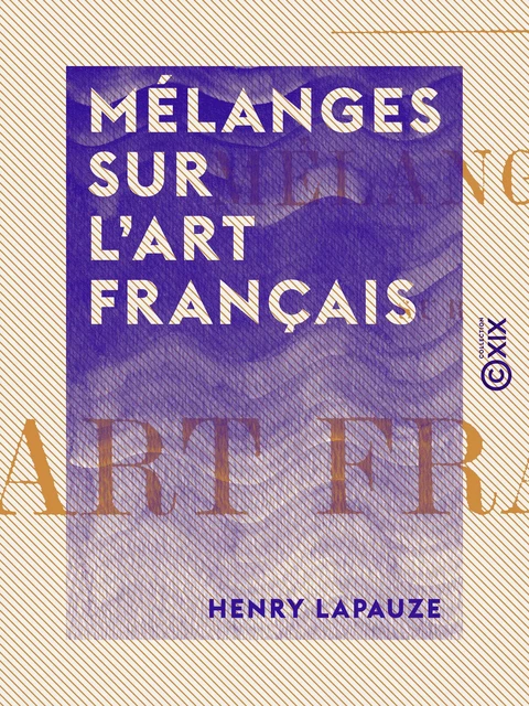 Mélanges sur l'art français - Henry Lapauze - Collection XIX