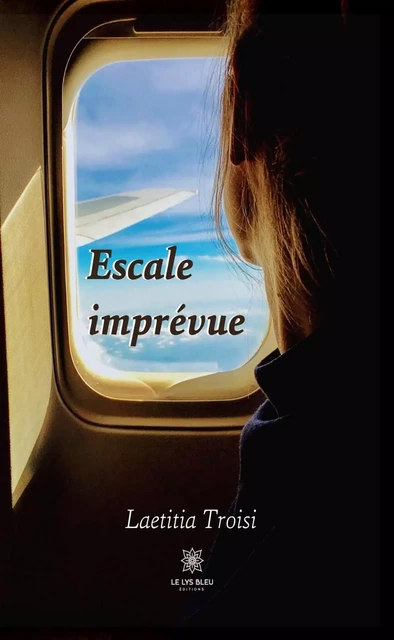 Escale imprévue - Laetitia Troisi - Le Lys Bleu Éditions