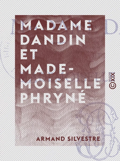 Madame Dandin et Mademoiselle Phryné - Armand Silvestre - Collection XIX