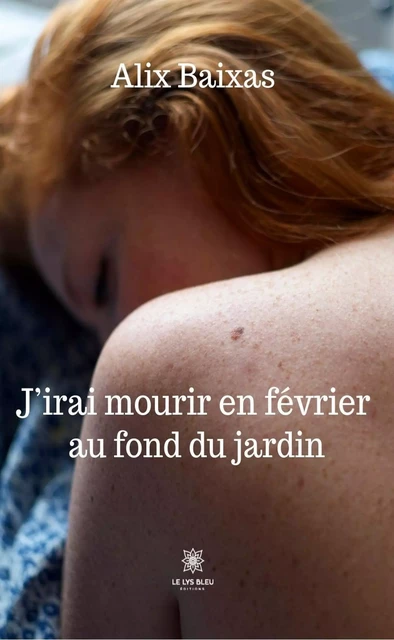 J’irai mourir en février au fond du jardin - Alix Baixas - Le Lys Bleu Éditions