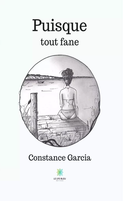 Puisque tout fane - Constance Garcia - Le Lys Bleu Éditions