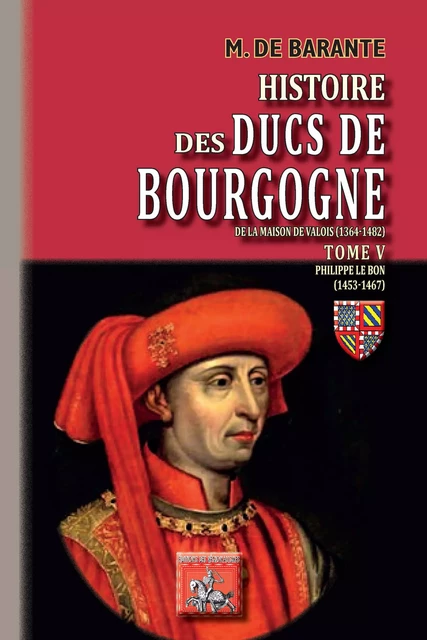 Histoire des Ducs de Bourgogne de la maison de Valois (Tome 5) - Philippe le Bon (1453-1467) - M. de Barante - Editions des Régionalismes