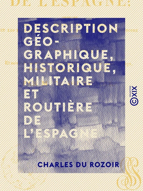 Description géographique, historique, militaire et routière de l'Espagne - Charles du Rozoir - Collection XIX