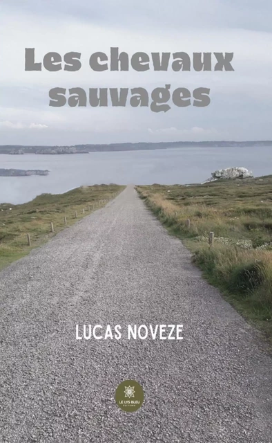 Les chevaux sauvages - Lucas Noveze - Le Lys Bleu Éditions