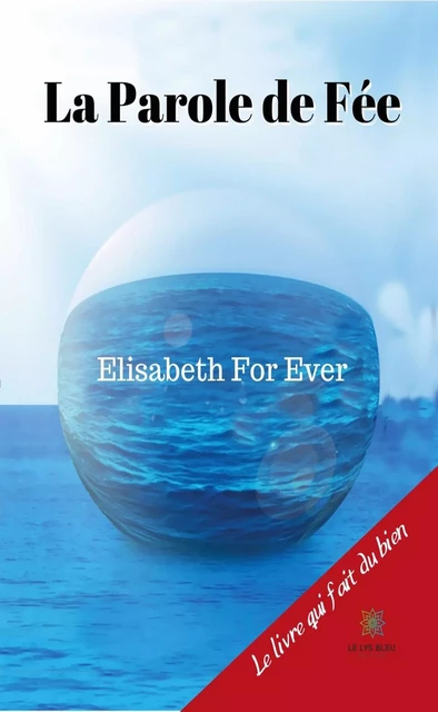 La Parole de Fée - Elisabeth For Ever - Le Lys Bleu Éditions