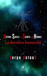 histoire subtile et secrète des hommes - La dernière humanité