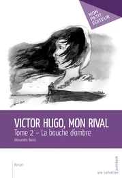 Victor Hugo, mon rival – Tome 2