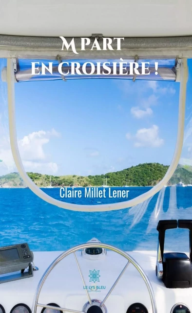 M part en croisière ! - Claire Millet Lener - Le Lys Bleu Éditions