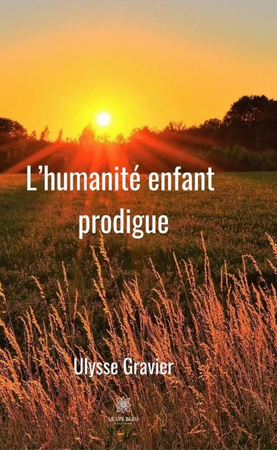 L'humanité enfant prodigue - Ulysse Gravier - Le Lys Bleu Éditions