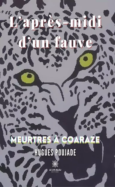 L'après-midi d'un fauve - Meurtres à Coaraze - Hugues Poujade - Le Lys Bleu Éditions