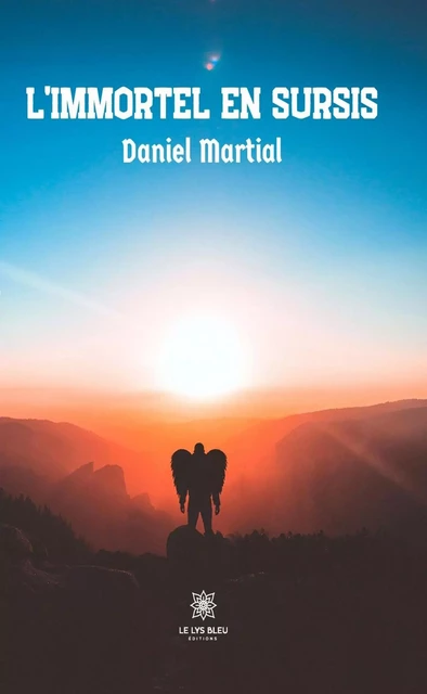 L’immortel en sursis - Daniel Martial - Le Lys Bleu Éditions