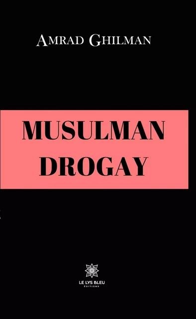 Musulman drogay - Amrad Ghilman - Le Lys Bleu Éditions