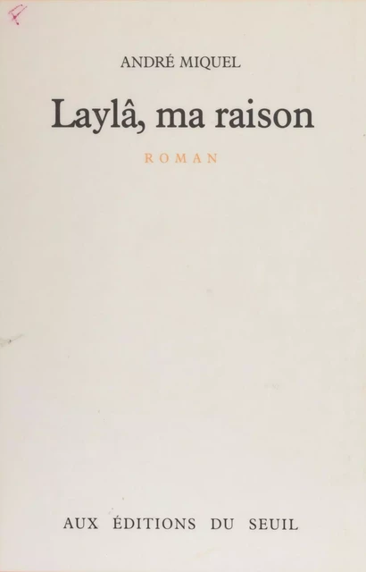 Laylâ, ma raison - André Miquel - Seuil (réédition numérique FeniXX)