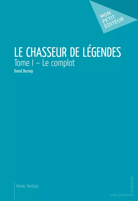 Le Chasseur de légendes – Tome I - David Burnay - Mon Petit Editeur