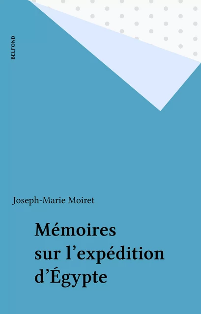 Mémoires sur l'expédition d'Égypte - Joseph-Marie Moiret - Belfond (réédition numérique FeniXX)