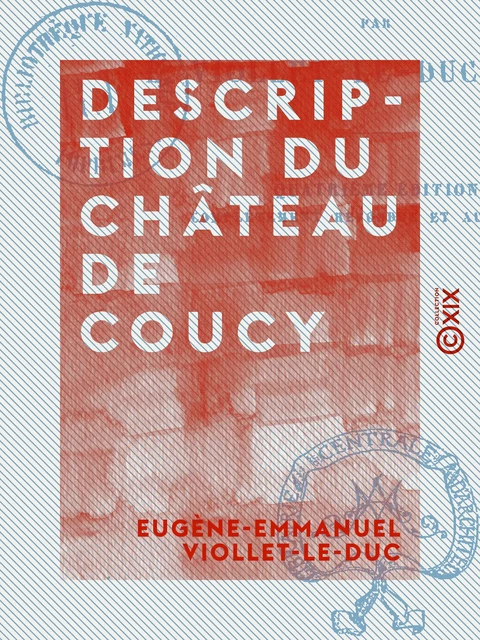 Description du château de Coucy - Eugène-Emmanuel Viollet-le-Duc - Collection XIX