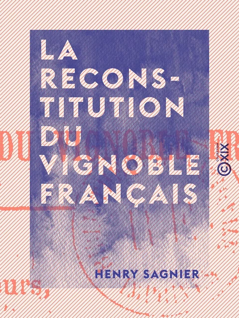 La Reconstitution du vignoble français - Henry Sagnier - Collection XIX