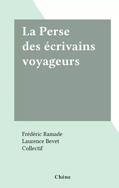 La Perse des écrivains voyageurs - Frédéric Ramade - (Chêne) réédition numérique FeniXX