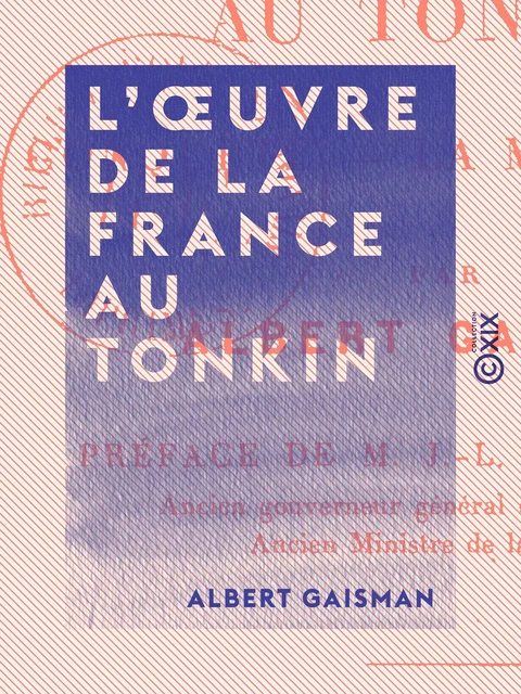 L'Œuvre de la France au Tonkin - La conquête, la mise en valeur - Albert Gaisman - Collection XIX