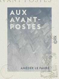 Aux avant-postes - Juillet 1870 - Janvier 1871