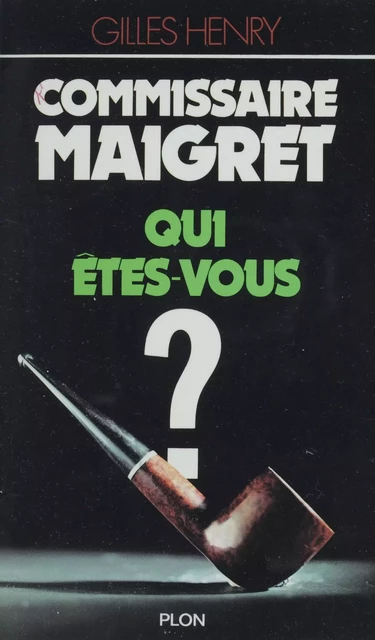 Commissaire Maigret, qui êtes-vous ? - Gilles Henry - Plon (réédition numérique FeniXX)