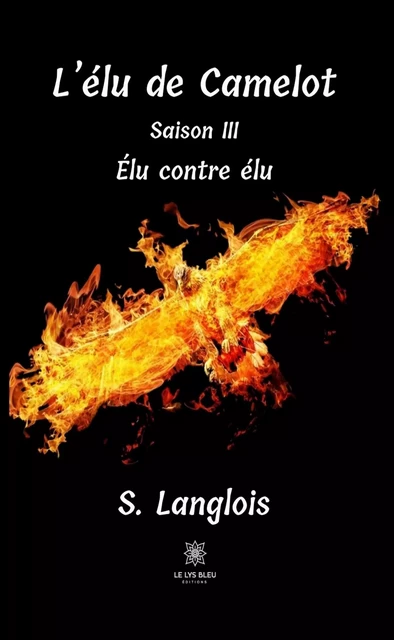 L’élu de Camelot - Saison 3 - S. Langlois - Le Lys Bleu Éditions