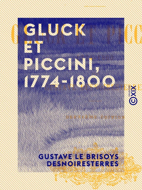 Gluck et Piccini, 1774-1800 - Gustave le Brisoys Desnoiresterres - Collection XIX