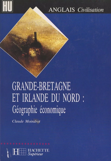 Grande-Bretagne et Irlande du Nord : géographie économique - Claude Moindrot - (Hachette Éducation) réédition numérique FeniXX