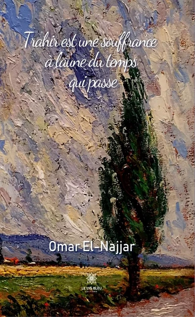 Trahir est une souffrance à l’aune du temps qui passe - Omar El-Najjar - Le Lys Bleu Éditions