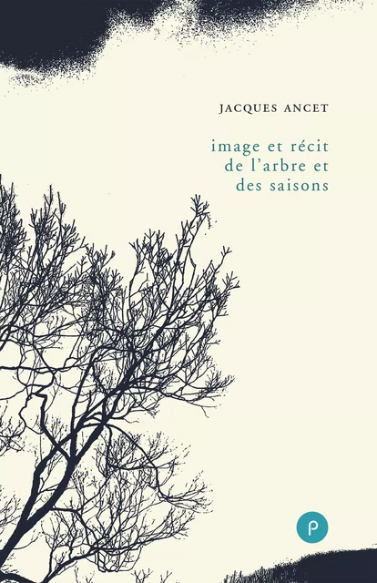 Image et récit de l'arbre et des saisons - Jacques Ancet - publie.net