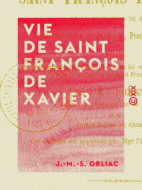 Vie de saint François de Xavier - Apôtre des Indes et du Japon - J.-M.-S. Orliac - Collection XIX