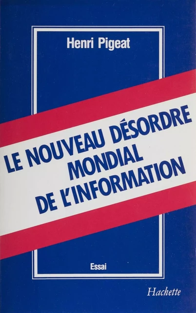 Le Nouveau Désordre mondial de l'information - Henri Pigeat - Hachette (réédition numérique FeniXX)