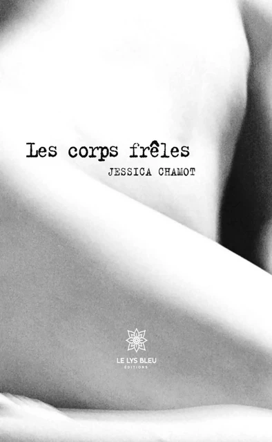 Les corps frêles - Jessica Chamot - Le Lys Bleu Éditions