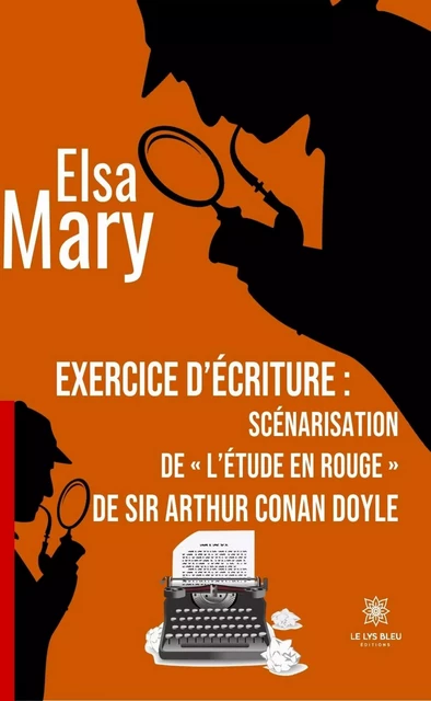 Exercice d’écriture : scénarisation de « L’étude en rouge » de sir Arthur Conan Doyle - Elsa Mary - Le Lys Bleu Éditions