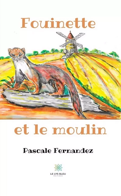 Fouinette et le moulin - Pascale Fernandez - Le Lys Bleu Éditions