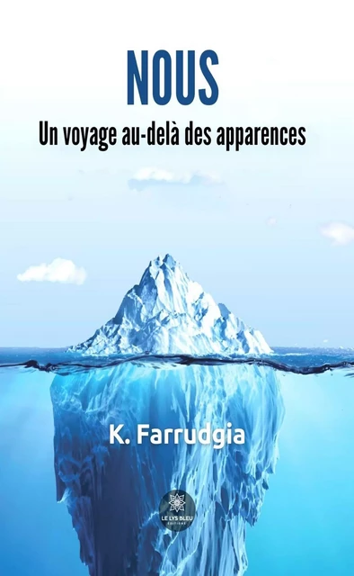 Nous - Un voyage au-delà des apparences - K. Farrudgia - Le Lys Bleu Éditions