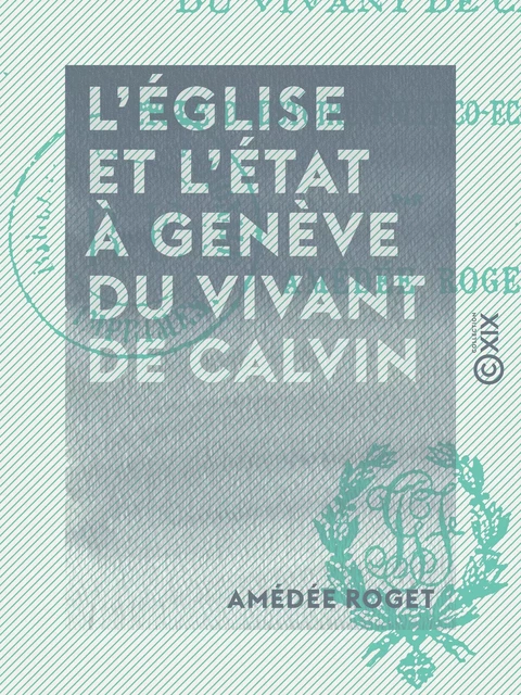 L'Église et l'État à Genève du vivant de Calvin - Amédée Roget - Collection XIX