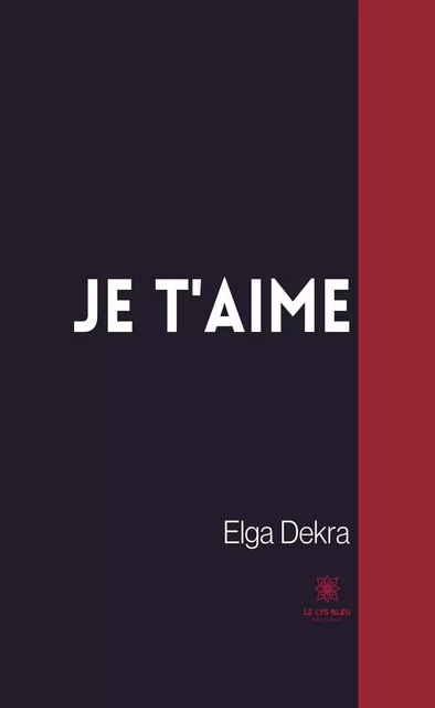 Je t'aime - Elga Dekra - Le Lys Bleu Éditions